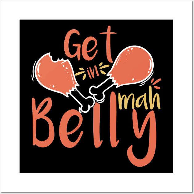 Get In Mah Belly Funny Thanksgiving Happy Turkeys Day For Him For Her Gift Idea For Son Sister Brother Dad Mom Daughter Husband Wife Wall Art by VanTees